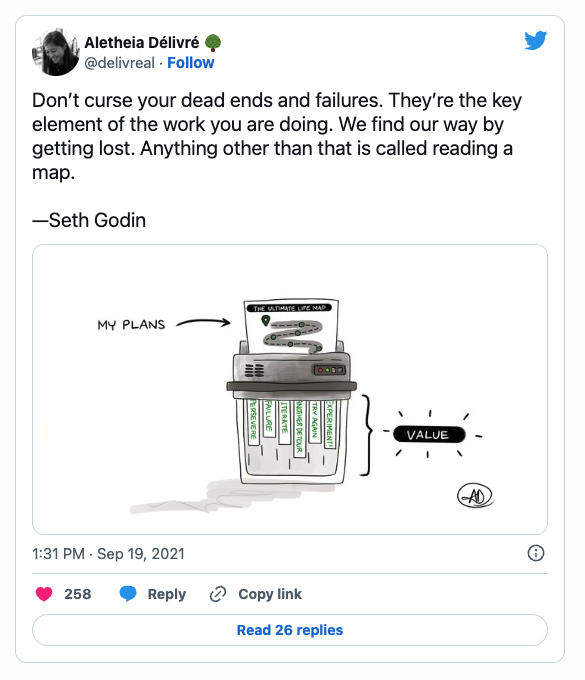 Don't curse your dead ends and failures. They're the key element of the work you are doing. We find our way by getting lost. Anything other than that is called reading a map.