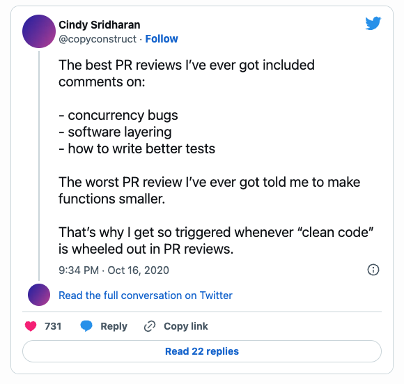 The most important advice I've ever read about reviewing code comes from Cindy Sridharan. The best comments were about concurrency bugs, software layering, and how to write better tests. The worst talked about making functions smaller and clean code.